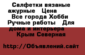 Салфетки вязаные ажурные › Цена ­ 350 - Все города Хобби. Ручные работы » Для дома и интерьера   . Крым,Северная